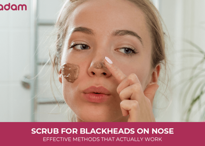 Scrub For Blackheads On Nose: Effective Methods That Actually Work