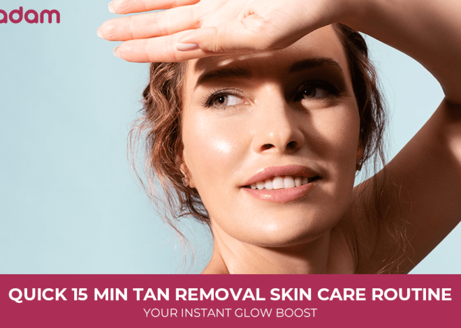 Quick 15 Min Tan Removal Skin Care Routine: Your Instant Glow Boost