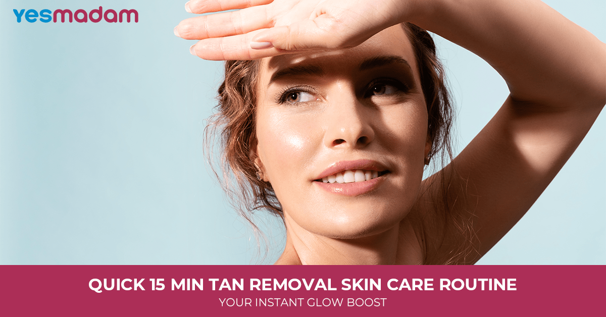 Quick 15 Min Tan Removal Skin Care Routine: Your Instant Glow Boost