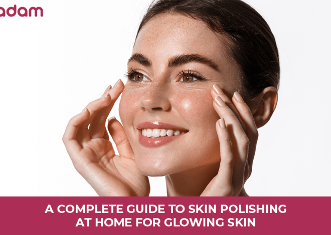 A Complete Guide To Skin Polishing At Home For Glowing Skin