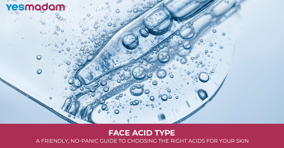 Face Acid Type: A Friendly, No-Panic Guide to Choosing the Right Acids for Your Skin