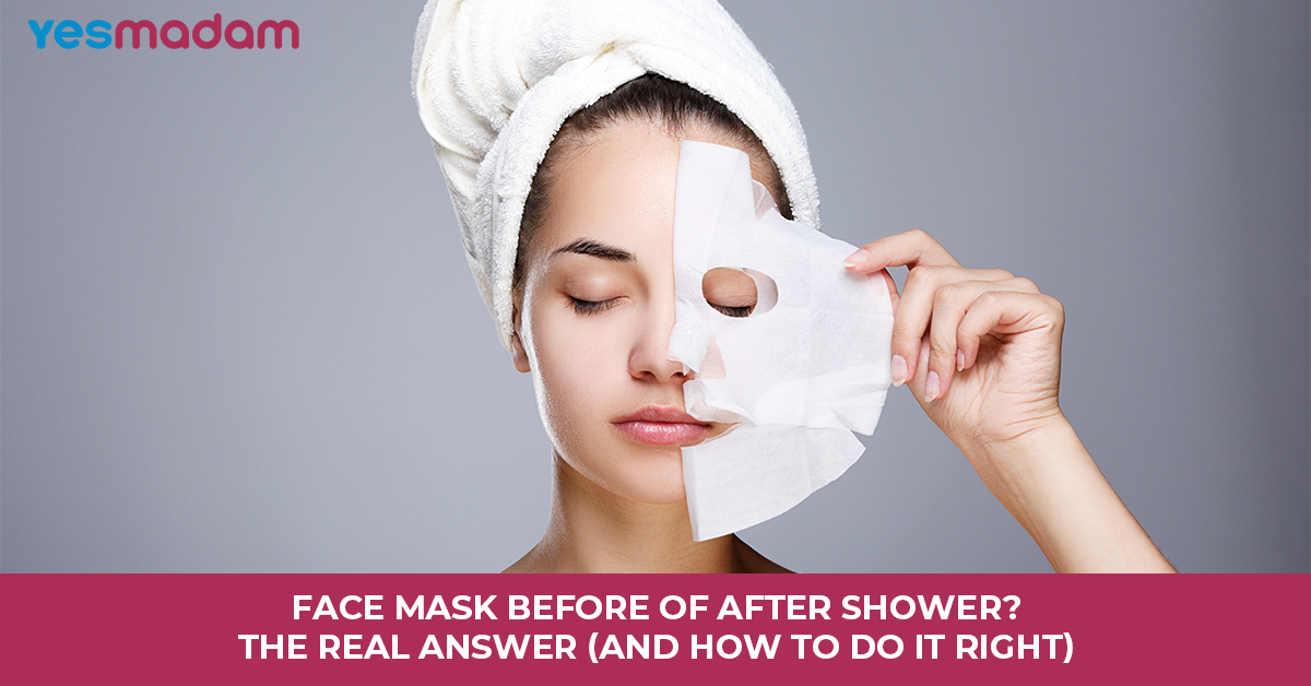 Face Mask Before of After Shower? The Real Answer (and How to Do It Right)