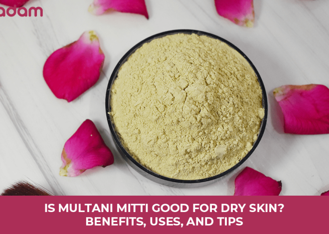 Is Multani Mitti Good For Dry Skin? Benefits, Uses, and Tips