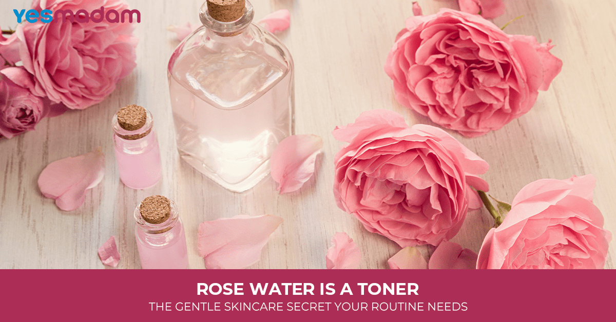 Rose Water Is a Toner: The Gentle Skincare Secret Your Routine Needs