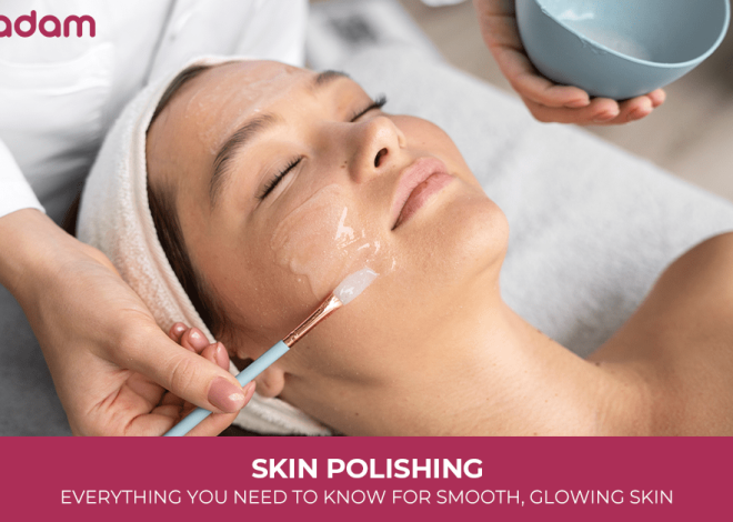 Skin Polishing: Everything You Need to Know for Smooth, Glowing Skin