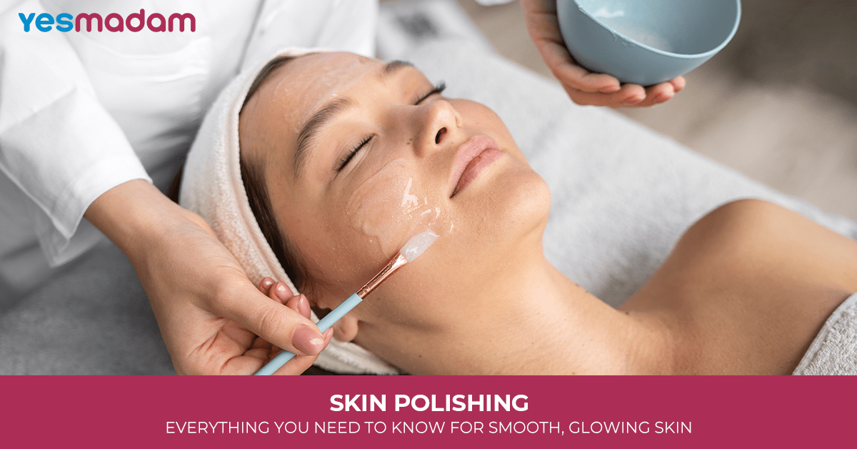 Skin Polishing: Everything You Need to Know for Smooth, Glowing Skin