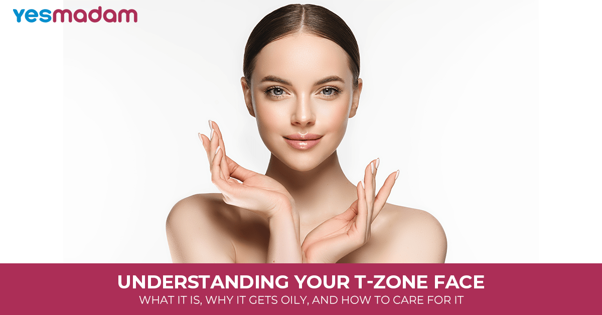 Understanding Your T-zone face: What It Is, Why It Gets Oily, and How to Care for It