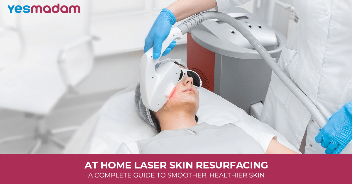 At Home Laser Skin Resurfacing: A Complete Guide to Smoother, Healthier Skin