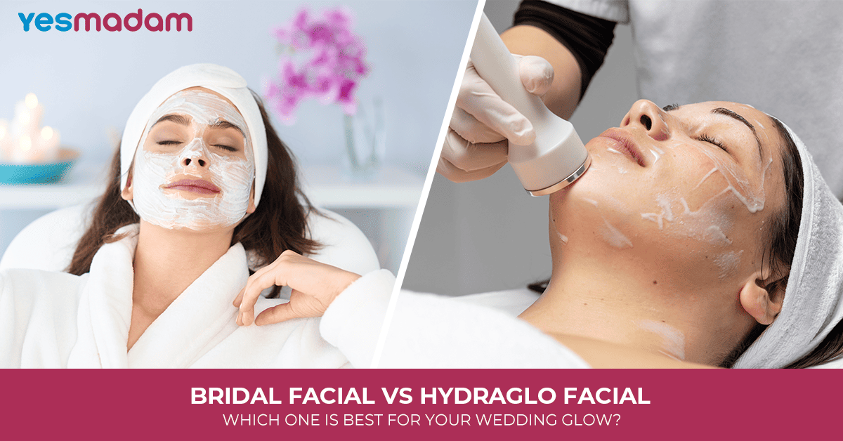 Bridal Facial vs HydraGlo Facial: Which One Is Best for Your Wedding Glow?
