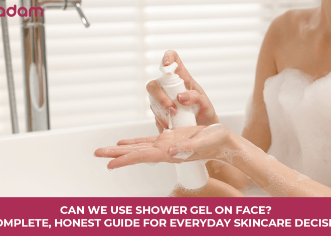 Can We Use Shower Gel on Face? A Complete, Honest Guide for Everyday Skincare Decisions