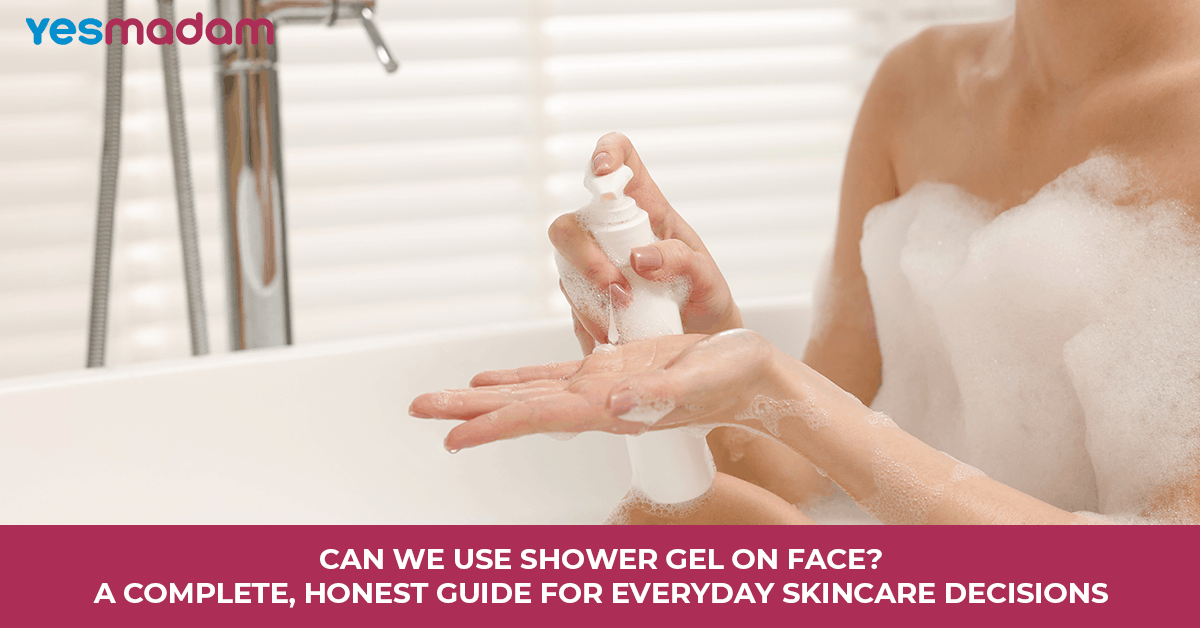 Can We Use Shower Gel on Face? A Complete, Honest Guide for Everyday Skincare Decisions