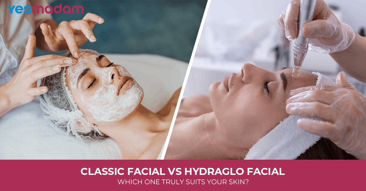 Classic Facial vs HydraGlo Facial: Which One Truly Suits Your Skin?