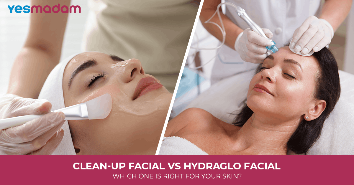 Clean-Up Facial vs HydraGlo Facial: Which One Is Right for Your Skin?