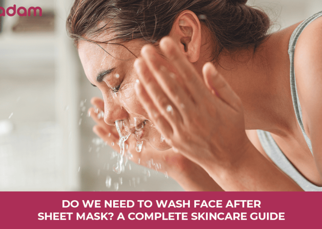 Do We Need To Wash Face After Sheet Mask? A Complete Skincare Guide