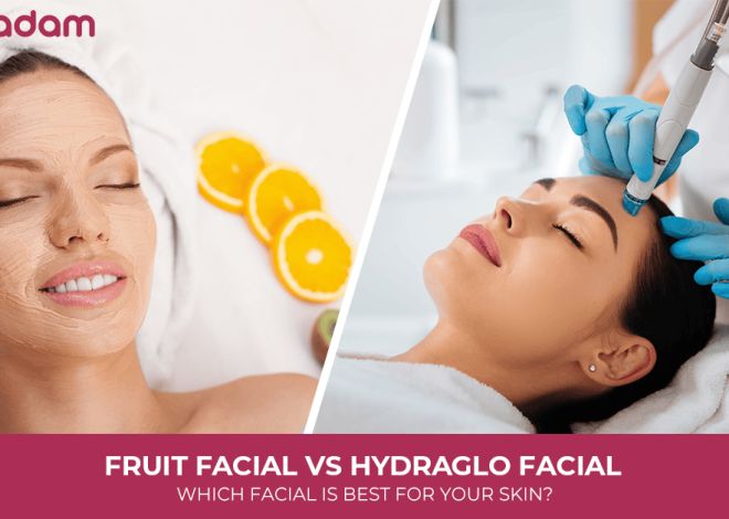 Fruit Facial vs HydraGlo Facial: Which Facial Is Best for Your Skin?