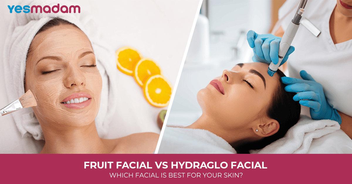 Fruit Facial vs HydraGlo Facial: Which Facial Is Best for Your Skin?