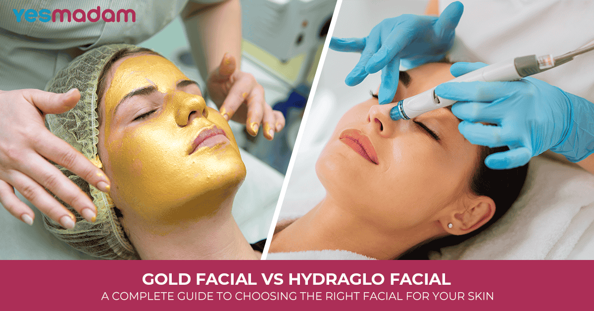 Gold Facial vs HydraGlo Facial: A Complete Guide to Choosing the Right Facial for Your Skin