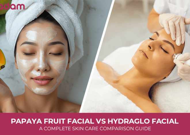 Papaya Fruit Facial vs HydraGlo Facial: A Complete Skin Care Comparison Guide