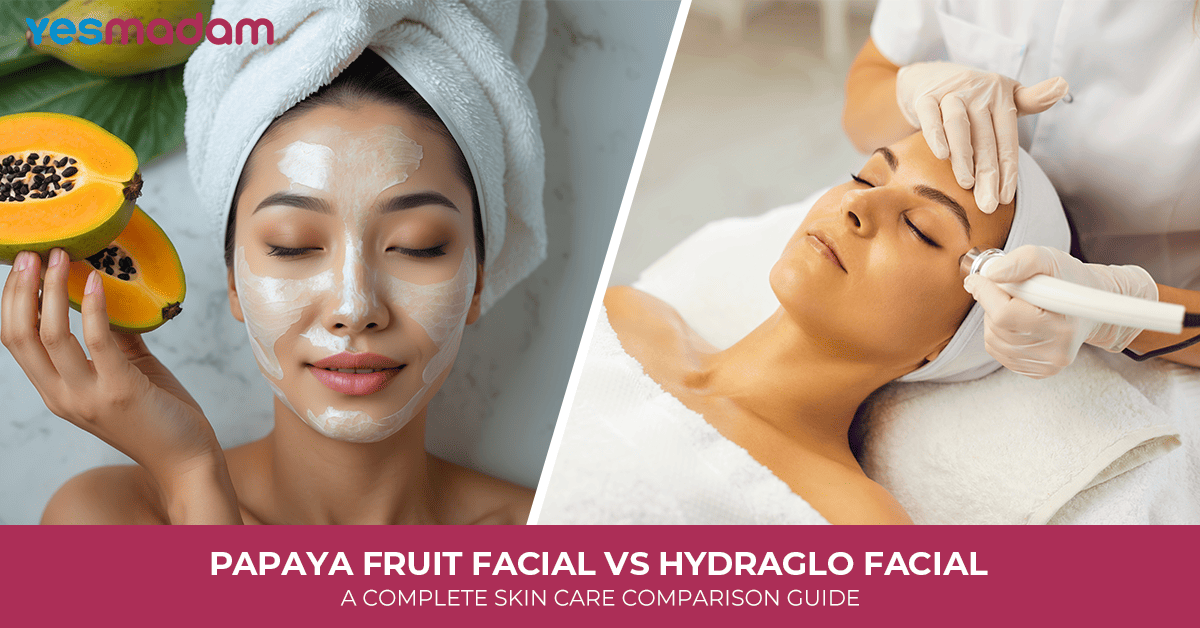 Papaya Fruit Facial vs HydraGlo Facial: A Complete Skin Care Comparison Guide