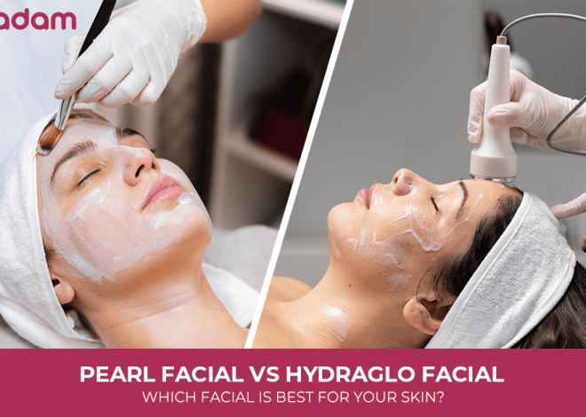 Pearl Facial vs HydraGlo Facial: Which Facial Is Best for Your Skin?